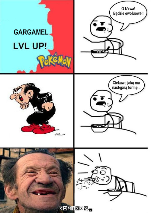 Gargamel LVL UP! – GARGAMEL O k*rwa!
Będzie ewoluował! Ciekawe jaką ma 
następną formę... 