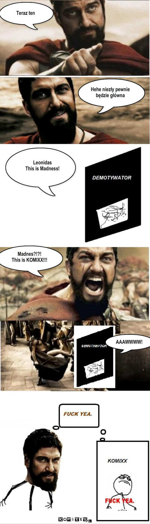 This is KOMIXX – Teraz ten Hehe niezły pewnie 
będzie główna Leonidas
This is Madness! Madnes?!?!
This is KOMIXX!!! AAAWWWW! 