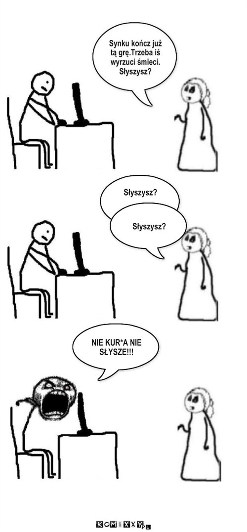 nie słyszę – Słyszysz? Słyszysz? NIE KUR*A NIE SŁYSZE!!! 