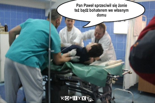 Pan Paweł – Pan Paweł sprzeciwił się żonie
też bądź bohaterem we własnym domu 