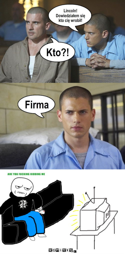 Prison Break – Lincoln! Dowiedziałem się kto cię wrobił! Kto?! Firma 