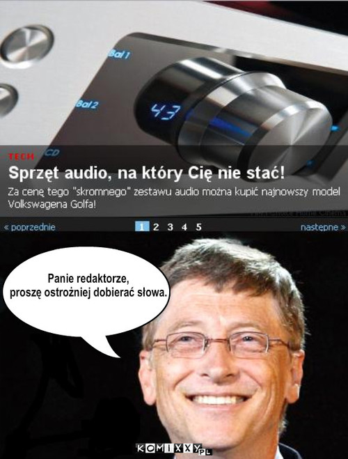 Bill Gates – Panie redaktorze,
proszę ostrożniej dobierać słowa. 