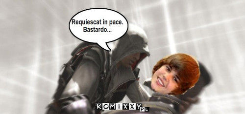 Assasin – Requiescat in pace.
Bastardo... 