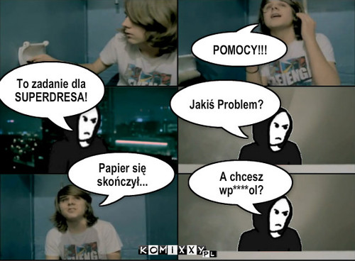 SuperDres i papier toaletowy,a w?a?ciwie jego brak... – POMOCY!!! To zadanie dla SUPERDRESA! Jakiś Problem? Papier się skończył... A chcesz wp****ol? 