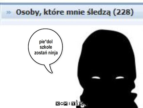 ninja – pie*dol szkołe
zostań ninja 