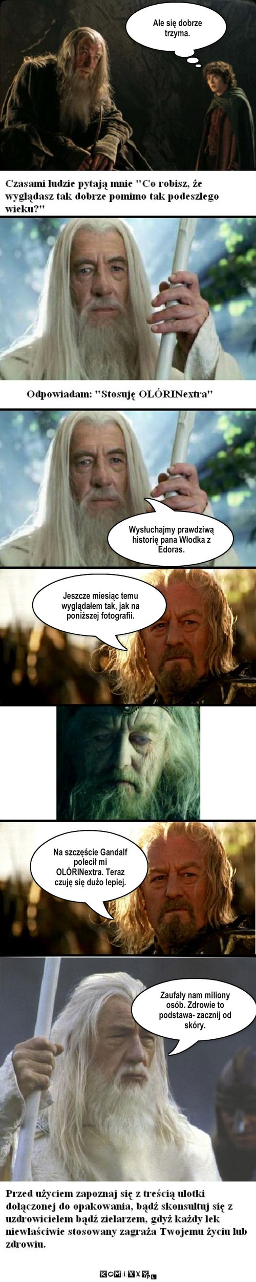 Gandalf – Jeszcze miesiąc temu wyglądałem tak, jak na poniższej fotografii. Na szczęście Gandalf polecił mi OLÓRINextra. Teraz czuję się dużo lepiej. Ale się dobrze trzyma. Wysłuchajmy prawdziwą historię pana Włodka z Edoras. Zaufały nam miliony osób. Zdrowie to podstawa- zacznij od skóry. 