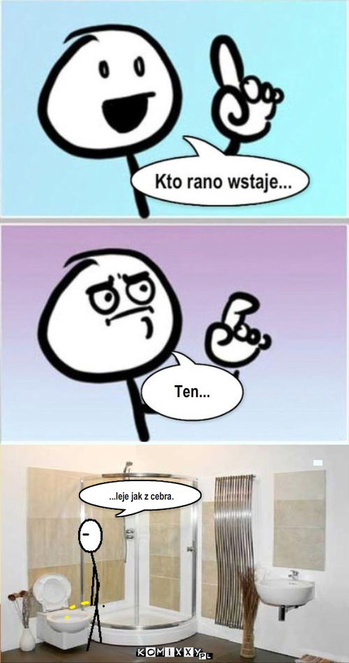 Kto rano wstaje! – Ten... ...leje jak z cebra. 