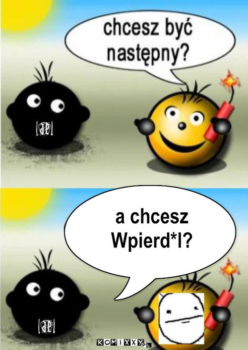 nastepny – a chcesz
Wpierd*l? 