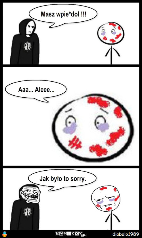 Sorry – Masz wpie*dol !!! Aaa... Aleee... Jak było to sorry. 