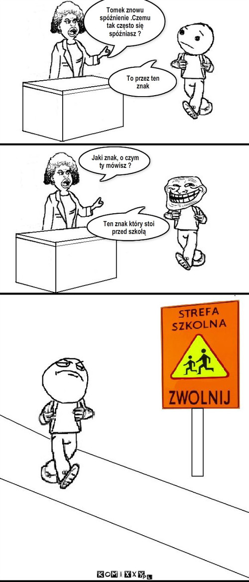 Tomek i spóźnienia – To przez ten znak Ten znak który stoi przed szkołą Jaki znak, o czym ty mówisz ? Tomek znowu spóźnienie .Czemu tak często się spóźniasz ? 