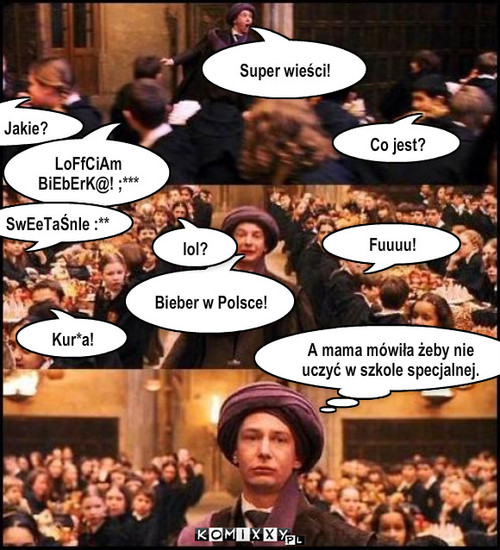 Harry Potter and Justin Bieber – Super wieści! Jakie? Co jest? LoFfCiAm BiEbErK@! ;*** Bieber w Polsce! Fuuuu! lol? SwEeTaŚnIe :** A mama mówiła żeby nie uczyć w szkole specjalnej. Kur*a! 