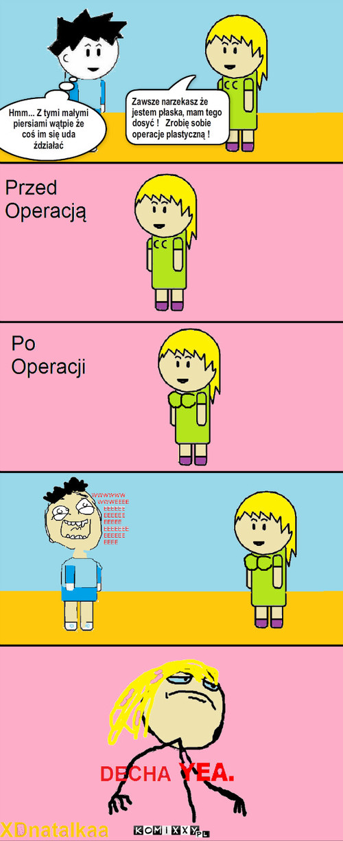 Operacja – Zawsze narzekasz że jestem płaska, mam tego dosyć !   Zrobię sobie operacje plastyczną ! Hmm... Z tymi małymi piersiami wątpie że coś im się uda ździałać 