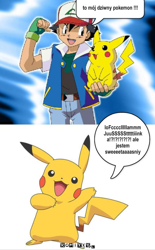 Dziwny Pokemon  – to mój dziwny pokemon !!! loFccccIIIIIammm
JuuSSSSStttttiiinka!?!?!?!?!?! ale jestem sweeeetaaaasniy 