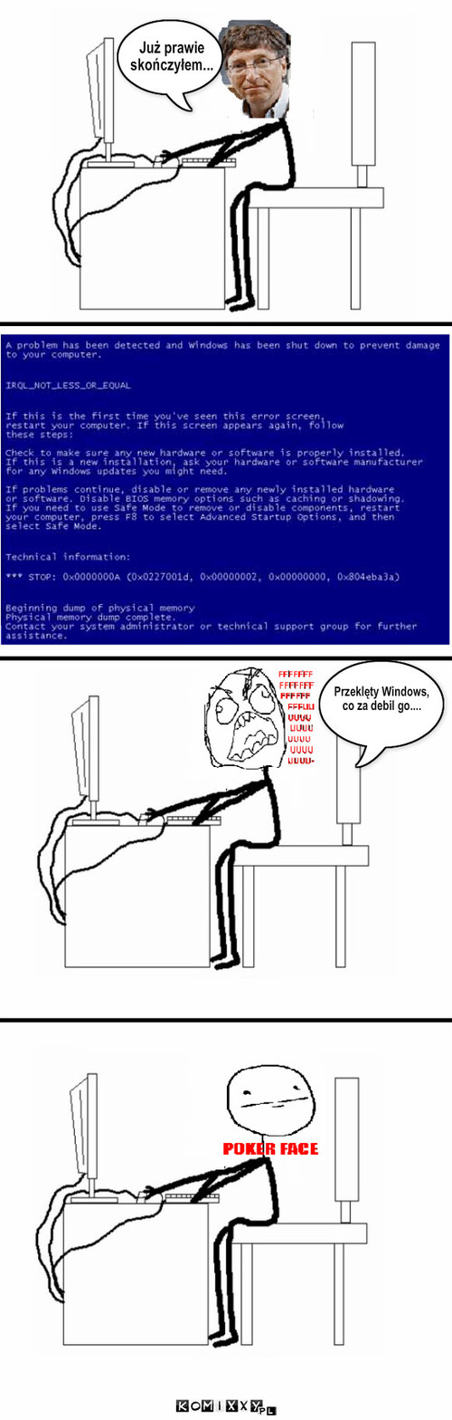 Bill i komputer – Przeklęty Windows,
co za debil go.... Już prawie
skończyłem... 