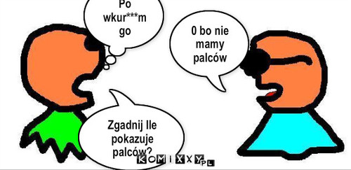 Niewidomy... – Zgadnij Ile pokazuje palców? Po wkur***m go 0 bo nie mamy palców 