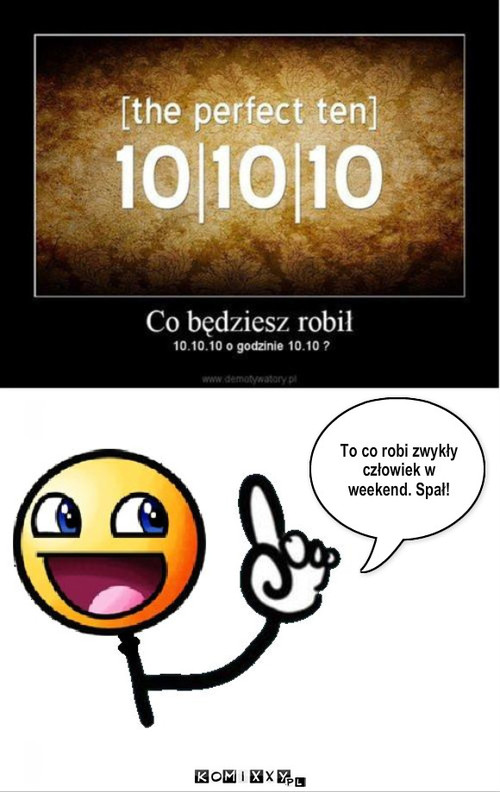 10 – To co robi zwykły człowiek w weekend. Spał! 