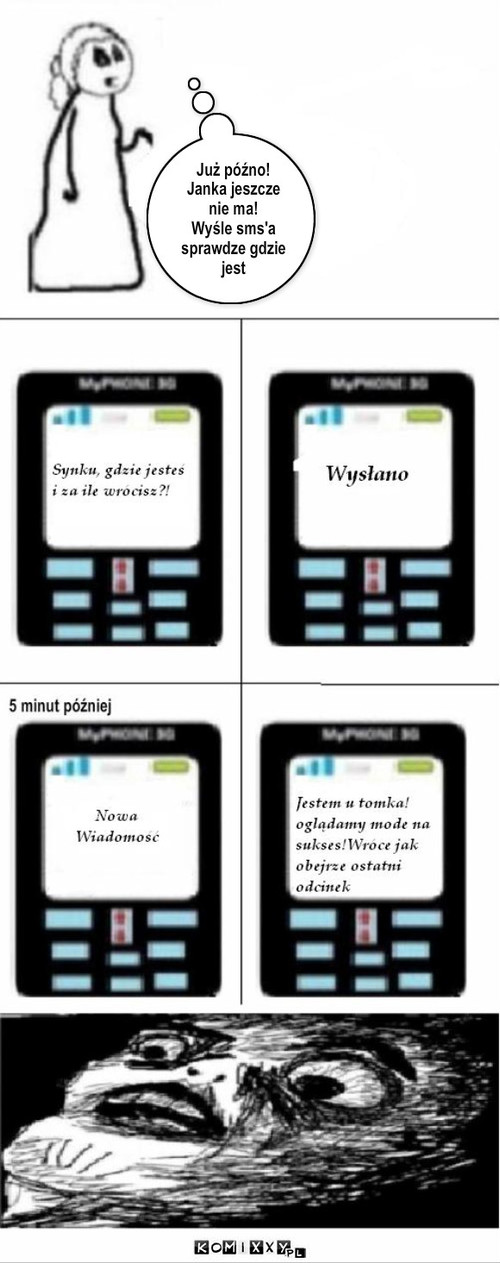 TRoska – Już późno!   Janka jeszcze nie ma!  
Wyśle sms'a 
sprawdze gdzie jest 