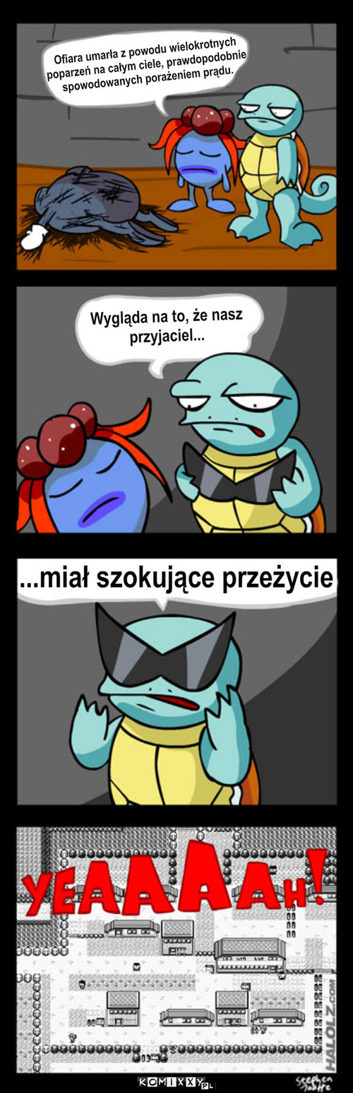 Pokemon CSI – Ofiara umarła z powodu wielokrotnych
poparzeń na całym ciele, prawdopodobnie
spowodowanych porażeniem prądu. Wygląda na to, że nasz
przyjaciel... ...miał szokujące przeżycie 