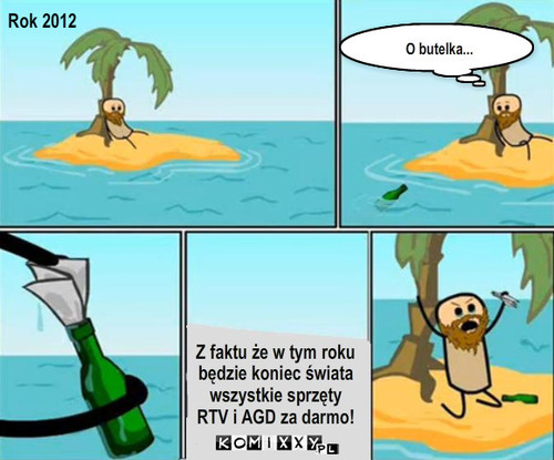 RTV AGD – Rok 2012 O butelka... Z faktu że w tym roku
będzie koniec świata
wszystkie sprzęty 
RTV i AGD za darmo! 