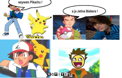 wzywam Pikachu a ja ... – a ja Jstina Biebera ! wzywam Pikachu ! 