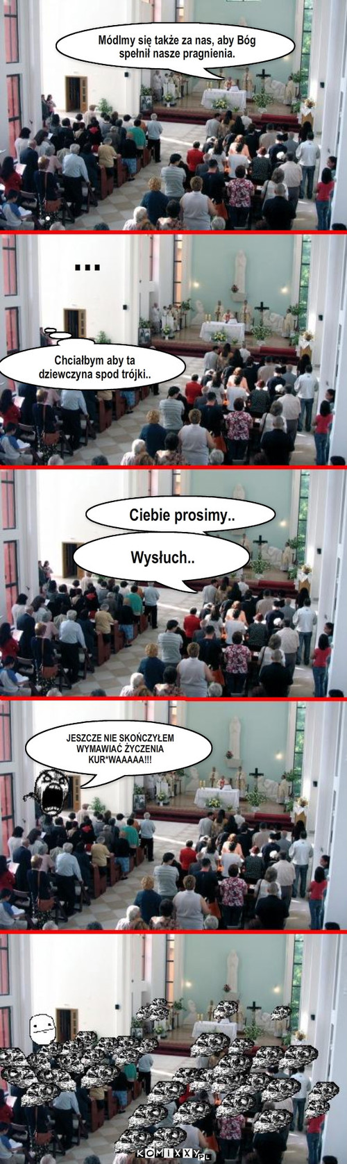 Pragnienia – Ciebie prosimy.. ... Módlmy się także za nas, aby Bóg spełnił nasze pragnienia. Chciałbym aby ta dziewczyna spod trójki.. Wysłuch.. JESZCZE NIE SKOŃCZYŁEM WYMAWIAĆ ŻYCZENIA KUR*WAAAAA!!! 