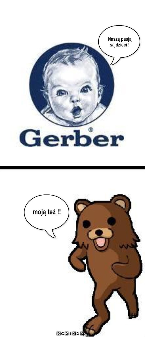 Pedobear i Gerber – Naszą pasją są dzieci ! moją też !! 