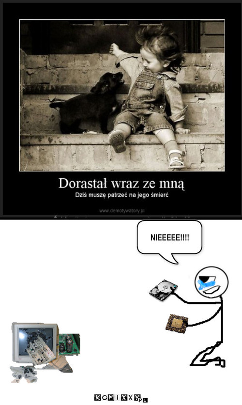 Dorastał wraz ze mnom... – NIEEEEE!!!! 