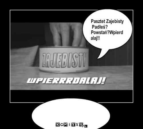 Pasztet – Pasztet Zajebisty
 Padłeś? Powstań?Wpierdalaj!! 