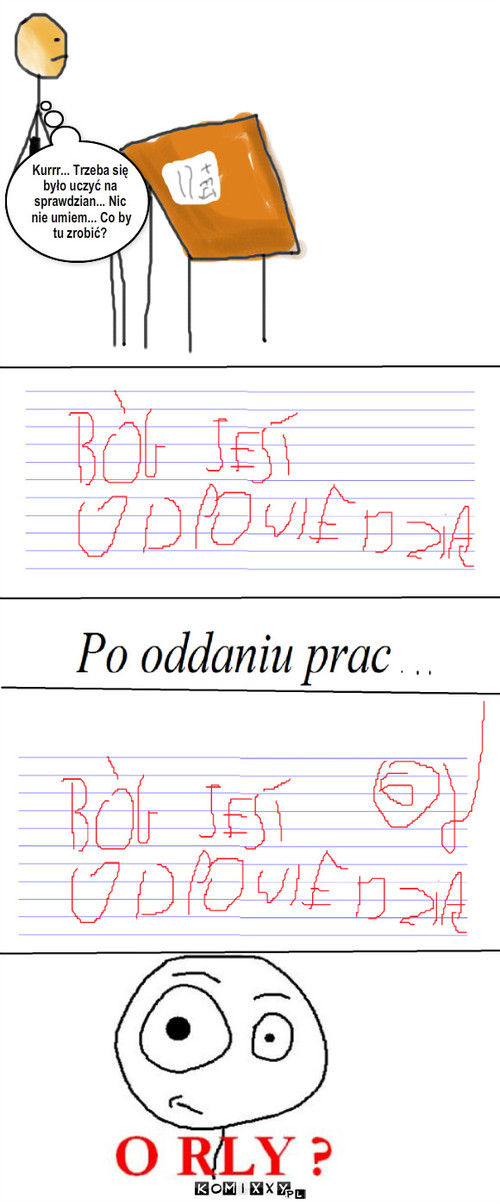 Sprawdzian – Kurrr... Trzeba się było uczyć na sprawdzian... Nic nie umiem... Co by tu zrobić? 