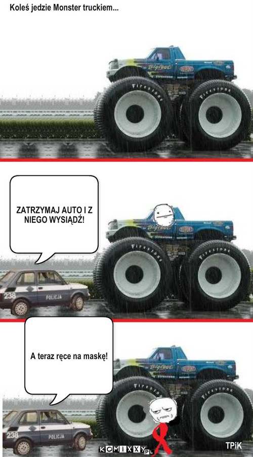 Monster truck – Koleś jedzie Monster truckiem... ZATRZYMAJ AUTO I Z NIEGO WYSIĄDŹ! A teraz ręce na maskę! TPiK 