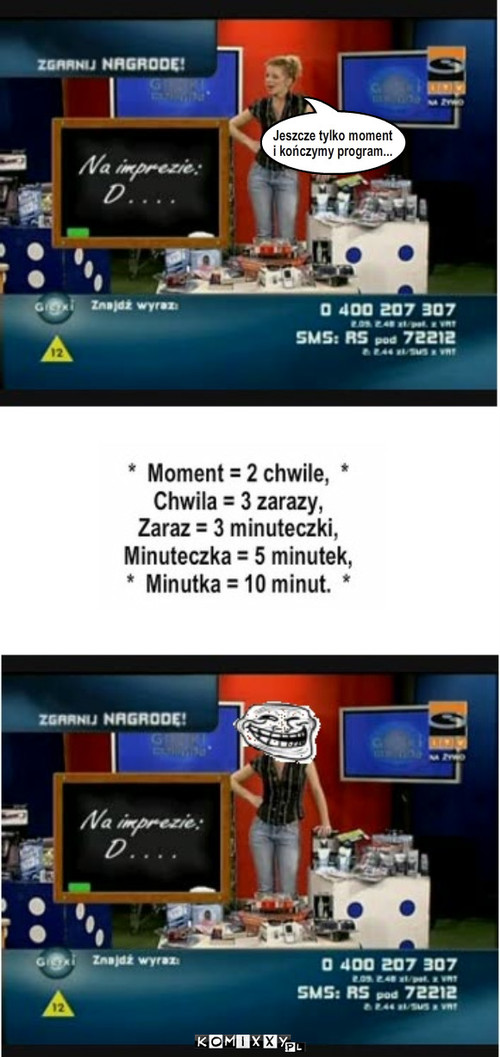 Moment. – Jeszcze tylko moment
i kończymy program... 