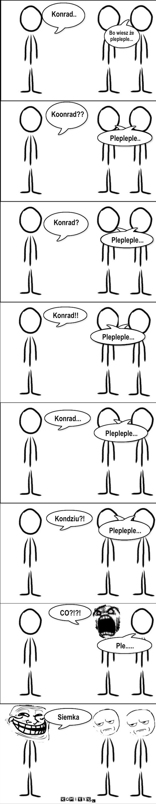 Upierdliwy kolega.. – Konrad!! Konrad... Kondziu?! CO?!?! Plepleple.. Plepleple... Plepleple... Plepleple... Siemka Plepleple... Ple..... 