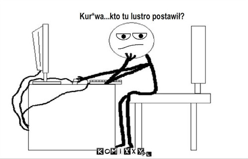 odbicie – Kur*wa...kto tu lustro postawił? 