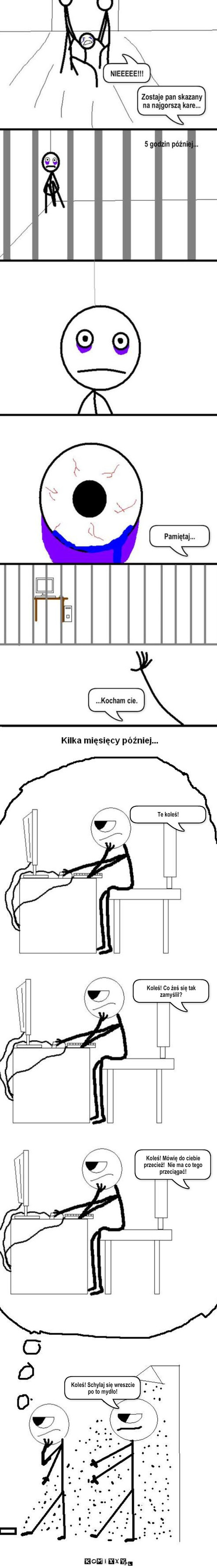 Nagły zwrot akcji – Te koleś! Koleś! Co żeś się tak zamyślil? Koleś! Mówię do ciebie przecież!  Nie ma co tego przeciągać! Koleś! Schylaj się wreszcie po to mydło! 