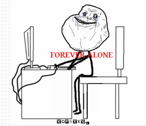 forever alone –  