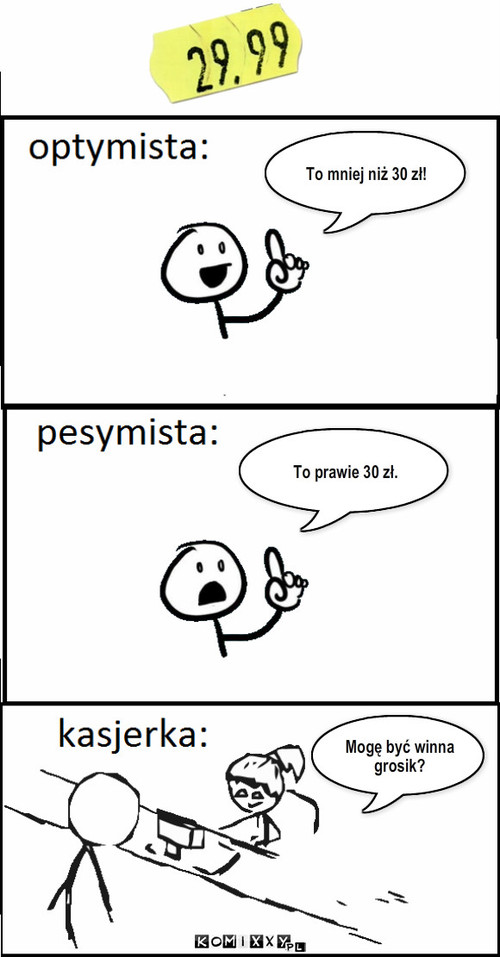 29,99 – To prawie 30 zł. To mniej niż 30 zł! Mogę być winna grosik? 