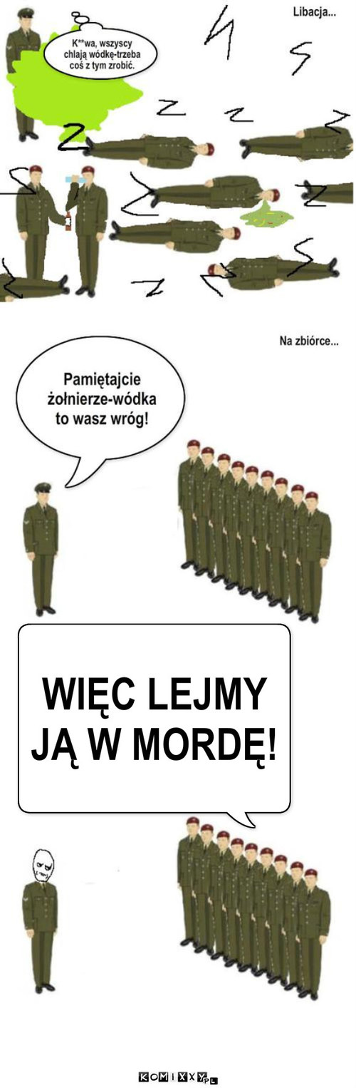 Wódka to twój wróg – WIĘC LEJMY 
JĄ W MORDĘ! 