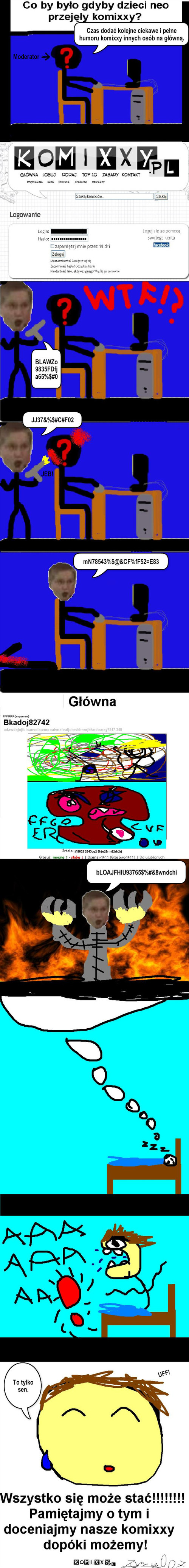 Co by było gdyby – Moderator Czas dodać kolejne ciekawe i pełne humoru komixxy innych osób na główną. BLAWZo9835FDfja65%$#0 JEB! JJ37&%$#C#F02 mN78543%$@&CF%fF52=E83 bLOAJFHIU93765$%#&8wndchi To tylko sen. UFF! 