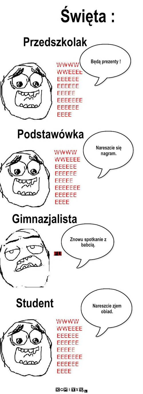 Święta – Tekst.. Święta : Przedszkolak Będą prezenty ! Podstawówka Nareszcie się nagram. Gimnazjalista Znowu spotkanie z  
babcią. Tekst.. Student Nareszcie zjem
obiad. 