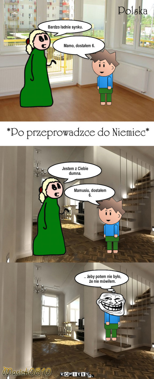 Po przeprowadzce... – Mamo, dostałem 6. Bardzo ładnie synku. Mamusiu, dostałem 6. Jestem z Ciebie dumna. .. żeby potem nie było, że nie mówiłem. 