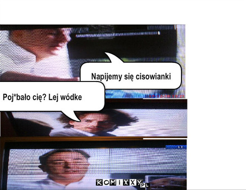 Lej wódke – Napijemy się cisowianki Poj*bało cię? Lej wódke 