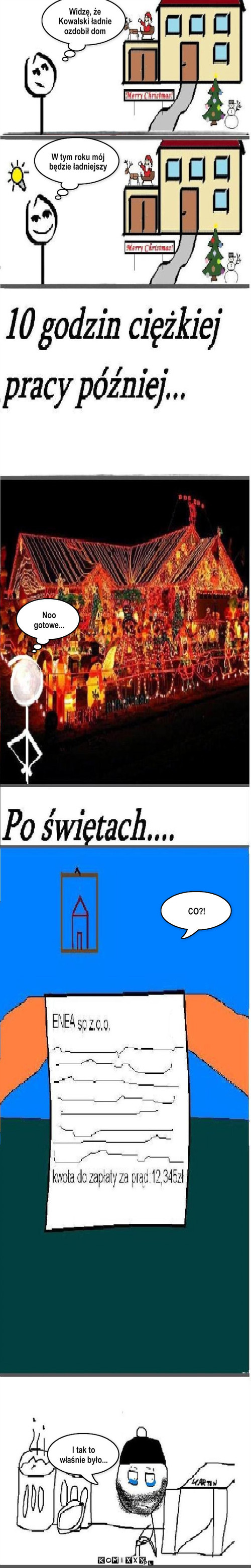 stracone szczęście – Widzę, że Kowalski ładnie ozdobił dom W tym roku mój będzie ładniejszy Noo gotowe... CO?! I tak to właśnie było... 