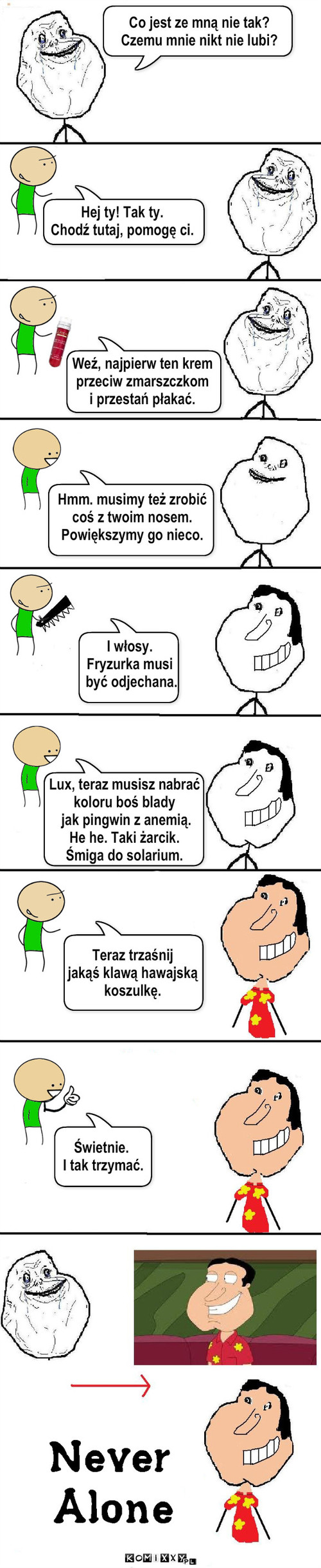 Metamorfoza – Co jest ze mną nie tak?
Czemu mnie nikt nie lubi? Hej ty! Tak ty.
Chodź tutaj, pomogę ci. Weź, najpierw ten krem
przeciw zmarszczkom 
i przestań płakać. Hmm. musimy też zrobić
coś z twoim nosem.
Powiększymy go nieco. I włosy. 
Fryzurka musi
 być odjechana. Lux, teraz musisz nabrać 
koloru boś blady
 jak pingwin z anemią. 
He he. Taki żarcik.
Śmiga do solarium. Teraz trzaśnij
jakąś klawą hawajską
koszulkę. Świetnie.
 I tak trzymać. 