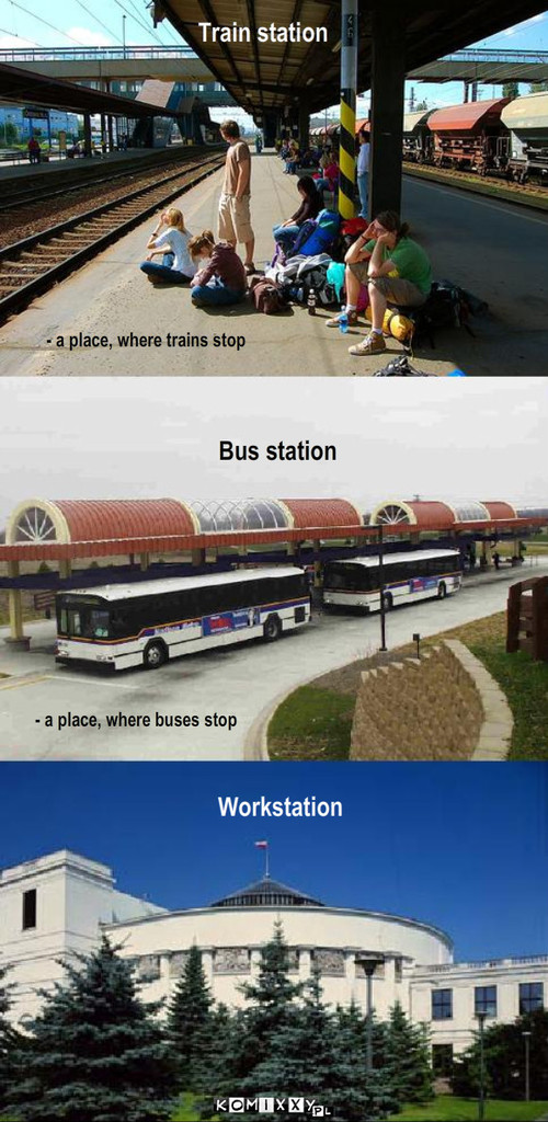 .... station – Train station Bus station - a place, where buses stop Workstation - a place, where trains stop 