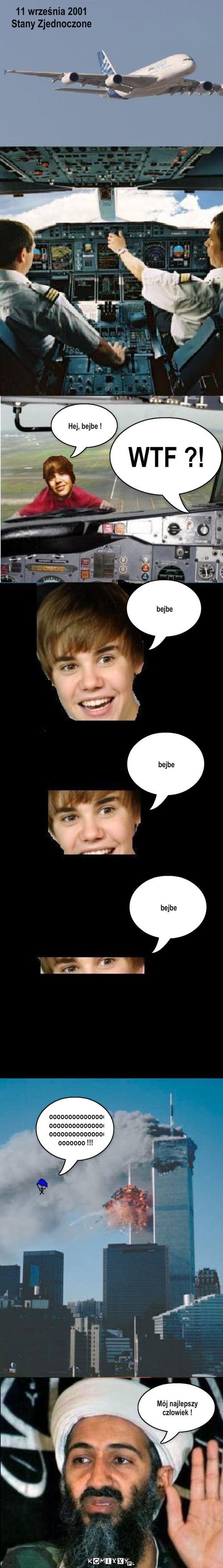 Bieber – 11 września 2001
Stany Zjednoczone WTF ?! Hej, bejbe ! bejbe bejbe bejbe oooooooooooooooooooooooooooooooooooooooooooooooooooo !!! Mój najlepszy człowiek ! 