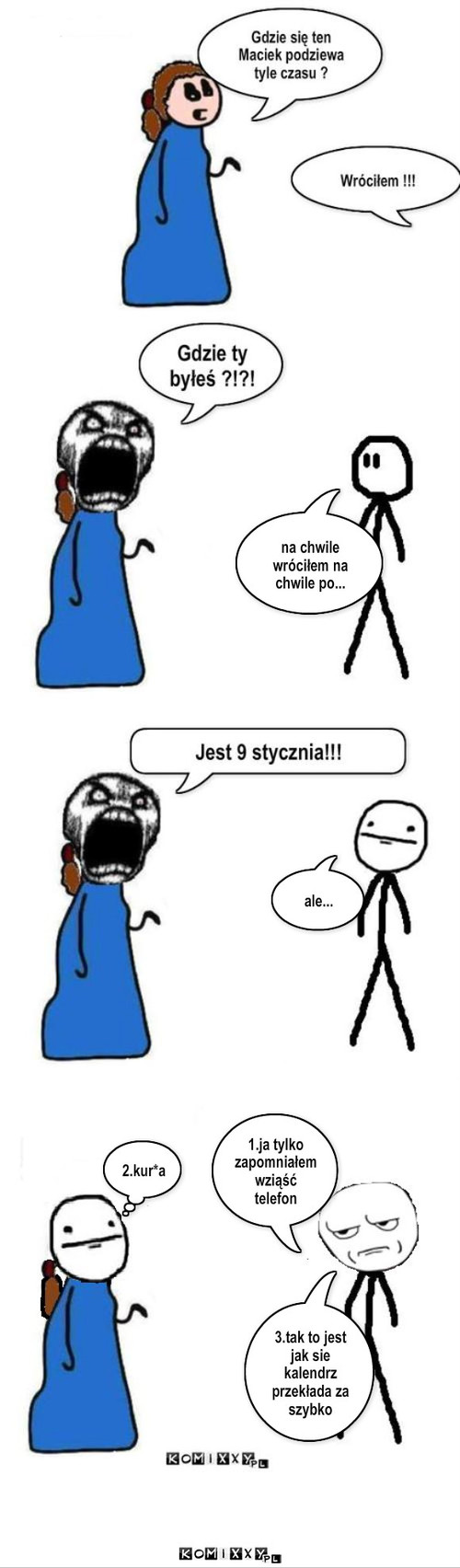  ... – na chwile  wróciłem na chwile po... ale... 2.kur*a 1.ja tylko zapomniałem wziąść telefon 3.tak to jest jak sie kalendrz przekłada za szybko 