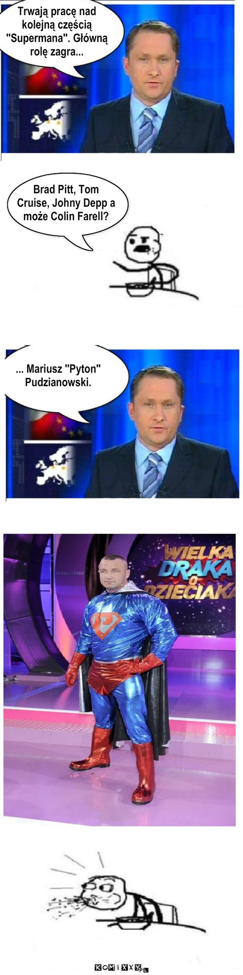 Główna rola w ''Supermanie'' – Trwają pracę nad
kolejną częścią 
''Supermana''. Główną
rolę zagra... ... Mariusz ''Pyton'' 
Pudzianowski. Brad Pitt, Tom 
Cruise, Johny Depp a 
może Colin Farell? 