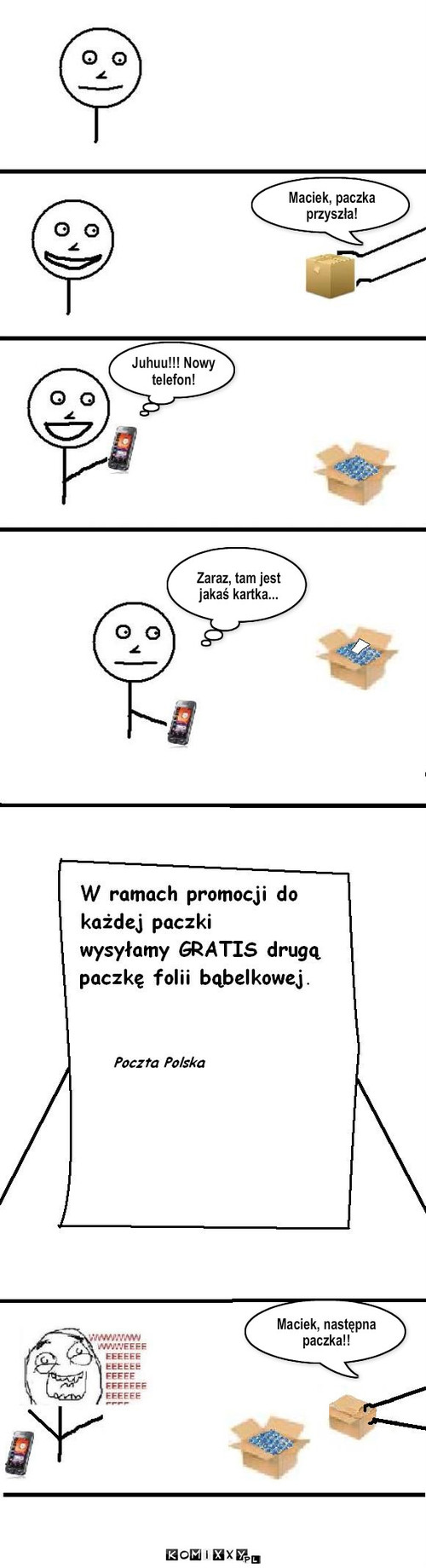 Gratis – Juhuu!!! Nowy telefon! Maciek, paczka przyszła! Zaraz, tam jest jakaś kartka... Maciek, następna paczka!! 