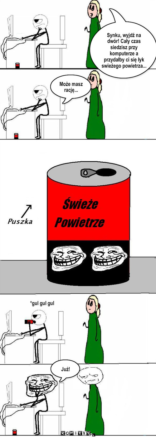 Łyk świeżego powietrza – Synku, wyjdź na dwór! Cały czas siedzisz przy komputerze a przydałby ci się łyk swieżego powietrza... Może masz rację... Już! *gul gul gul 