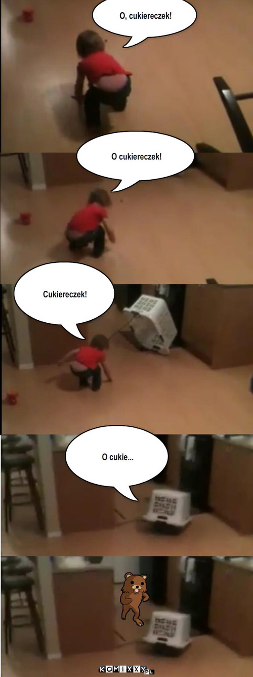 O cukierek! – O, cukiereczek! O cukiereczek! Cukiereczek! O cukie... 